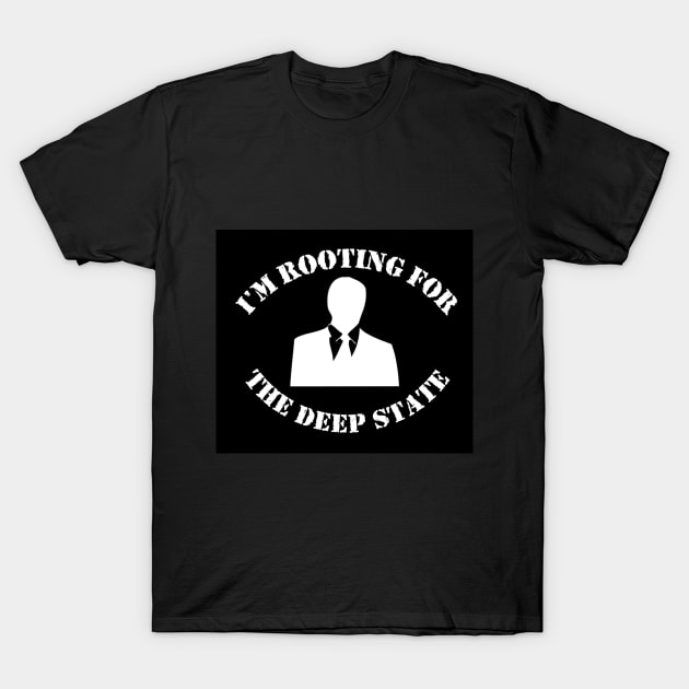 I'm Rooting for The Deep State T-Shirt by CelticRayFilmworks